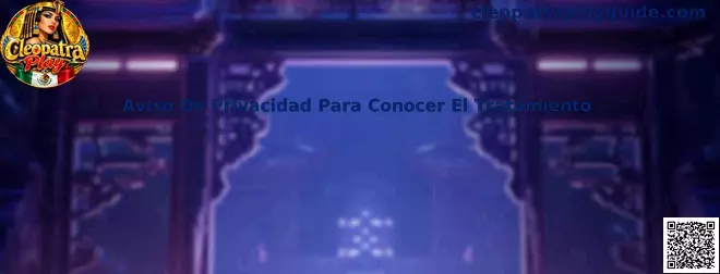Guía de Aviso De Privacidad Para Conocer El Tratamiento en Cleopatra Play