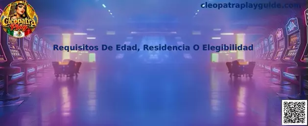 Guía de requisitos de edad, residencia o elegibilidad para Cleopatra Play